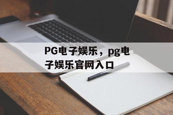 PG电子娱乐，pg电子娱乐官网入口